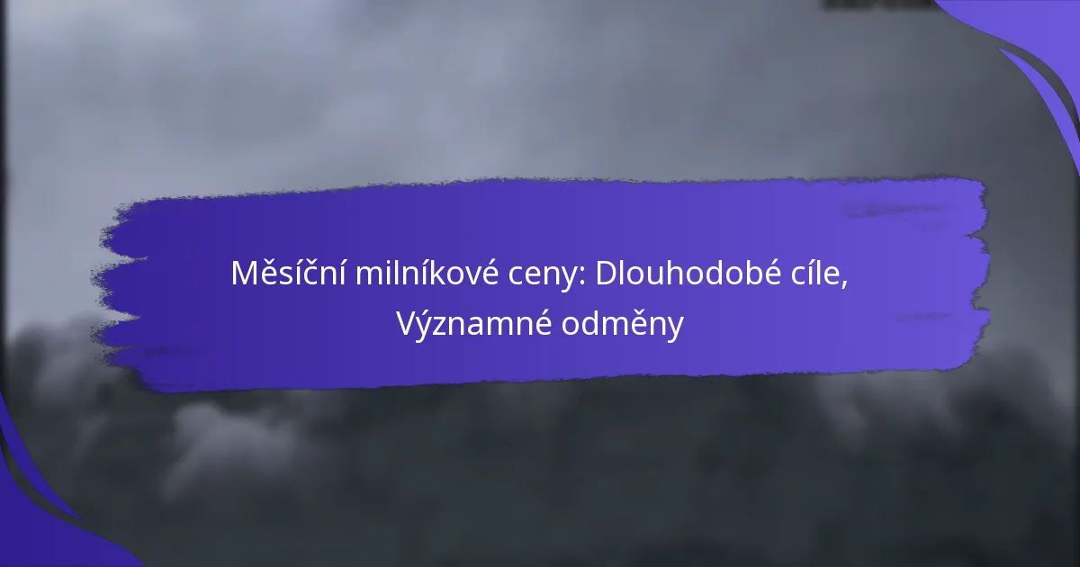 Měsíční milníkové ceny: Dlouhodobé cíle, Významné odměny