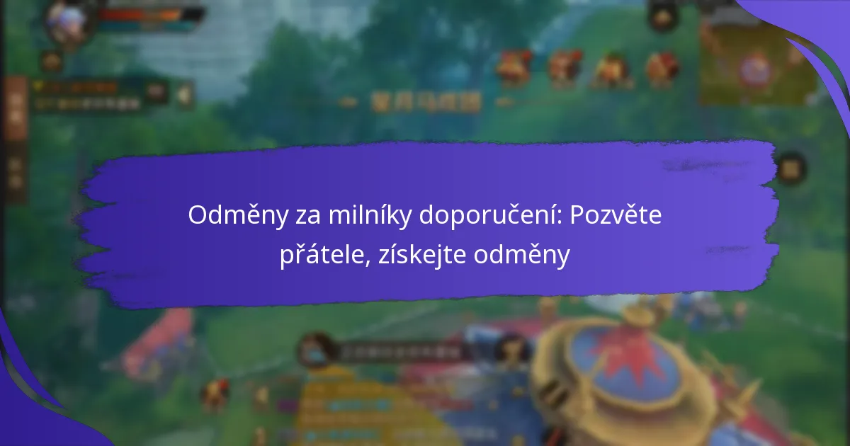 Odměny za milníky doporučení: Pozvěte přátele, získejte odměny