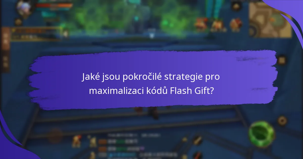 Jaké jsou pokročilé strategie pro maximalizaci kódů Flash Gift?